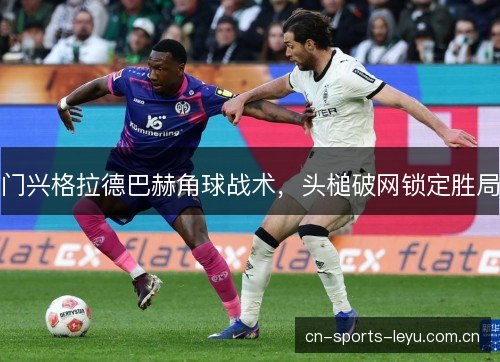 门兴格拉德巴赫角球战术，头槌破网锁定胜局