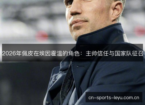 2026年佩皮在埃因霍温的角色：主帅信任与国家队征召