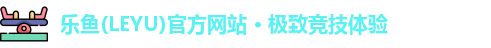 乐鱼(LEYU)官方网站 · 极致竞技体验